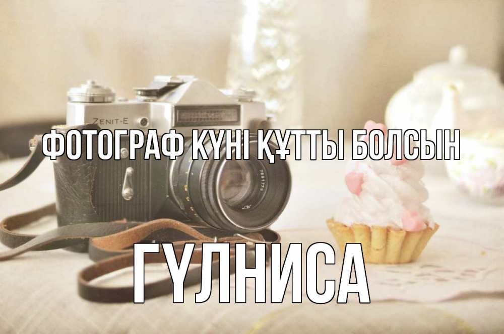 Күн сайын ашық хат с именем, ГҮЛНИСА Фотограф күні құтты болсын с днем фотографа Онлайн тегін жүктеп алу тілектері бар керемет карта 