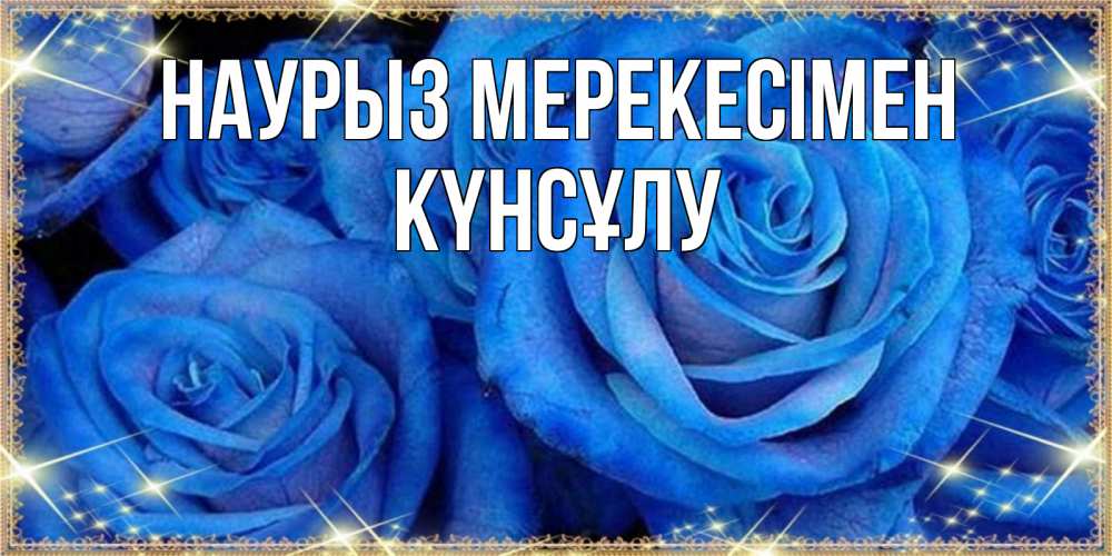Күн сайын ашық хат с именем, КҮНСҰЛУ Наурыз мерекесімен как поздравить женщину на праздник весны наурыз. Конечно же нужно подарить ей открытку с нашего сайта Онлайн тегін жүктеп алу тілектері бар керемет карта 