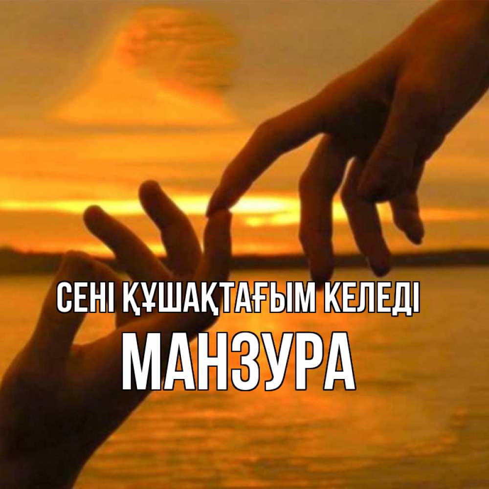 Күн сайын ашық хат с именем, МАНЗУРА сені құшақтағым келеді прикосновение нежное к любимому Онлайн тегін жүктеп алу тілектері бар керемет карта 