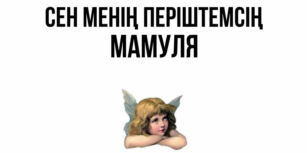 Күн сайын ашық хат с именем, Мамуля Сен менің періштемсің ангел Онлайн тегін жүктеп алу тілектері бар керемет карта 
