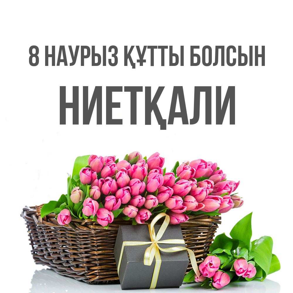 Күн сайын ашық хат с именем, НИЕТҚАЛИ 8 наурыз құтты болсын цветы Онлайн тегін жүктеп алу тілектері бар керемет карта 