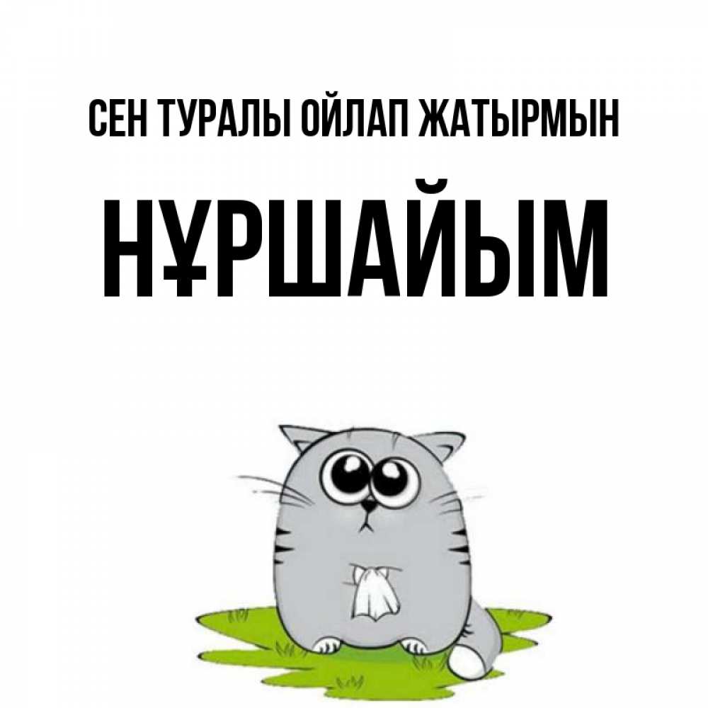Күн сайын ашық хат с именем, НҰРШАЙЫМ Сен туралы ойлап жатырмын тоска с платочком Онлайн тегін жүктеп алу тілектері бар керемет карта 