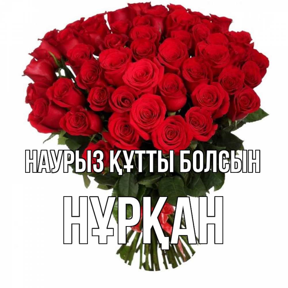 Күн сайын ашық хат с именем, Нұрқан Наурыз құтты болсын цветы на праздник весны наурыз Онлайн тегін жүктеп алу тілектері бар керемет карта 
