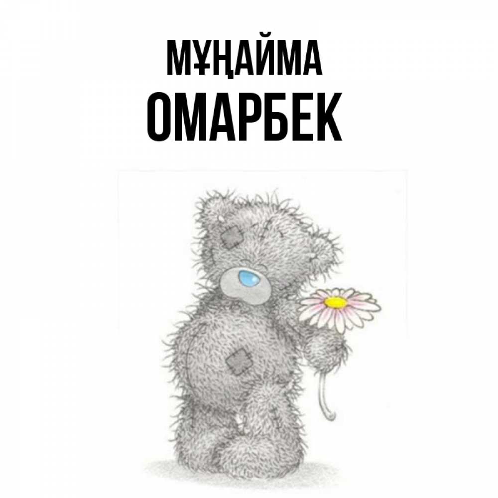 Күн сайын ашық хат с именем, ОМАРБЕК Мұңайма Плюшевый медвежонок с заплатками Онлайн тегін жүктеп алу тілектері бар керемет карта 