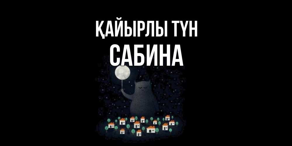 Күн сайын ашық хат с именем, Сабина Қайырлы түн кот,луна, ночь, звезды Онлайн тегін жүктеп алу тілектері бар керемет карта 