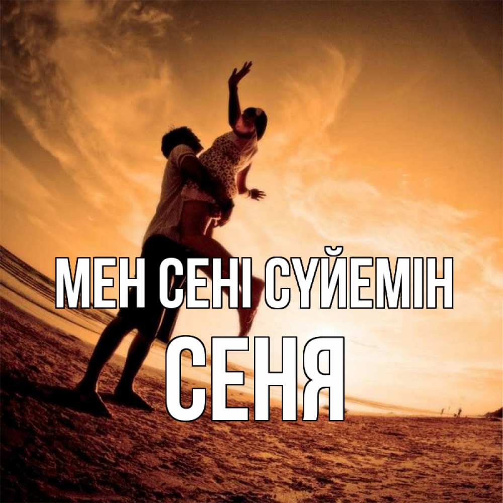 Күн сайын ашық хат с именем, Сеня Мен сені сүйемін парень держит девушку Онлайн тегін жүктеп алу тілектері бар керемет карта 