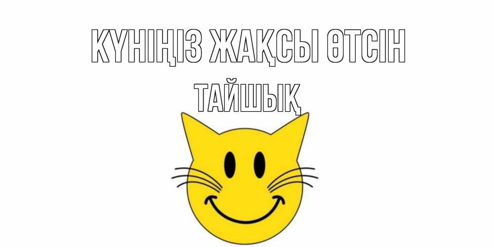 Күн сайын ашық хат с именем, ТАЙШЫҚ Күніңіз жақсы өтсін открытка с котом Онлайн тегін жүктеп алу тілектері бар керемет карта 