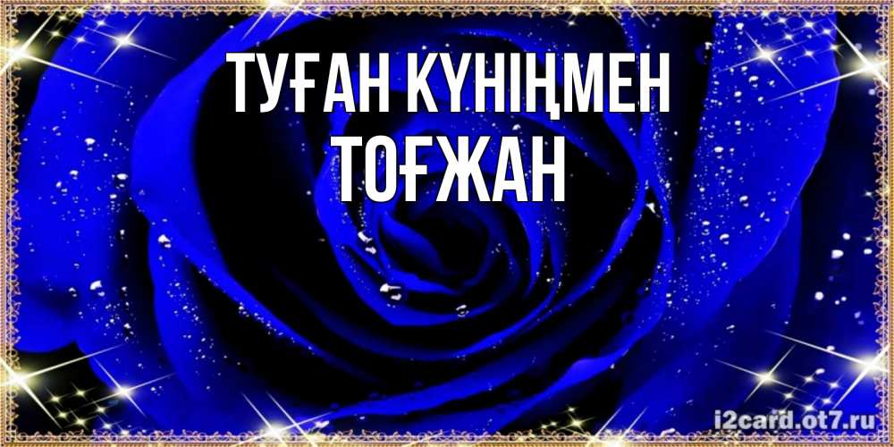 Күн сайын ашық хат с именем, ТОҒЖАН Туған күніңмен голубые цветы в росе Онлайн тегін жүктеп алу тілектері бар керемет карта 