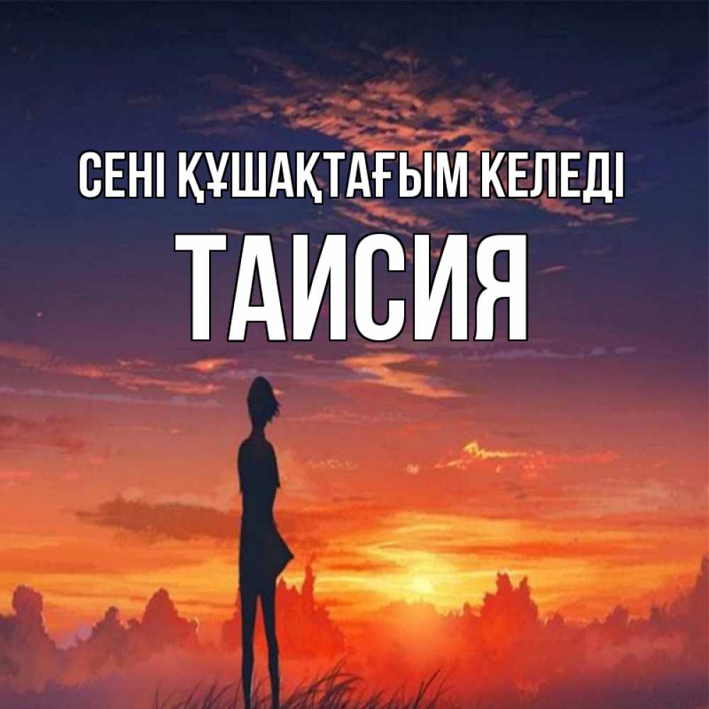 Күн сайын ашық хат с именем, Таисия сені құшақтағым келеді стройная девушка Онлайн тегін жүктеп алу тілектері бар керемет карта 