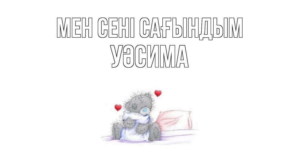 Күн сайын ашық хат с именем, УӘСИМА Мен сені сағындым мишка Онлайн тегін жүктеп алу тілектері бар керемет карта 