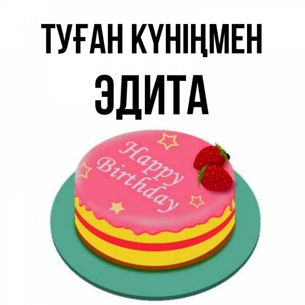Күн сайын ашық хат с именем, Эдита Туған күніңмен торт, клубника, днюха Онлайн тегін жүктеп алу тілектері бар керемет карта 