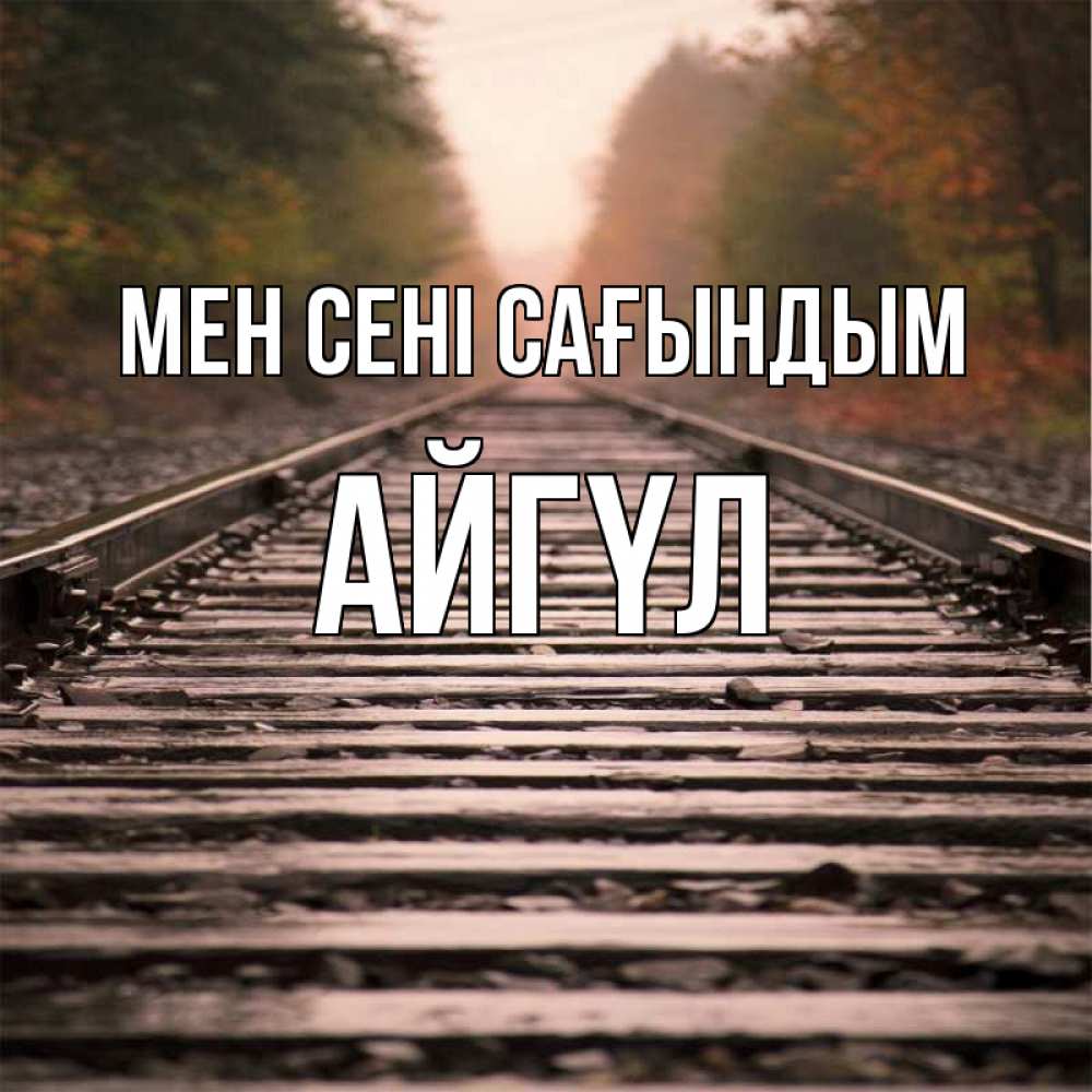 Күн сайын ашық хат с именем, АЙГҮЛ Мен сені сағындым приезжай Онлайн тегін жүктеп алу тілектері бар керемет карта 