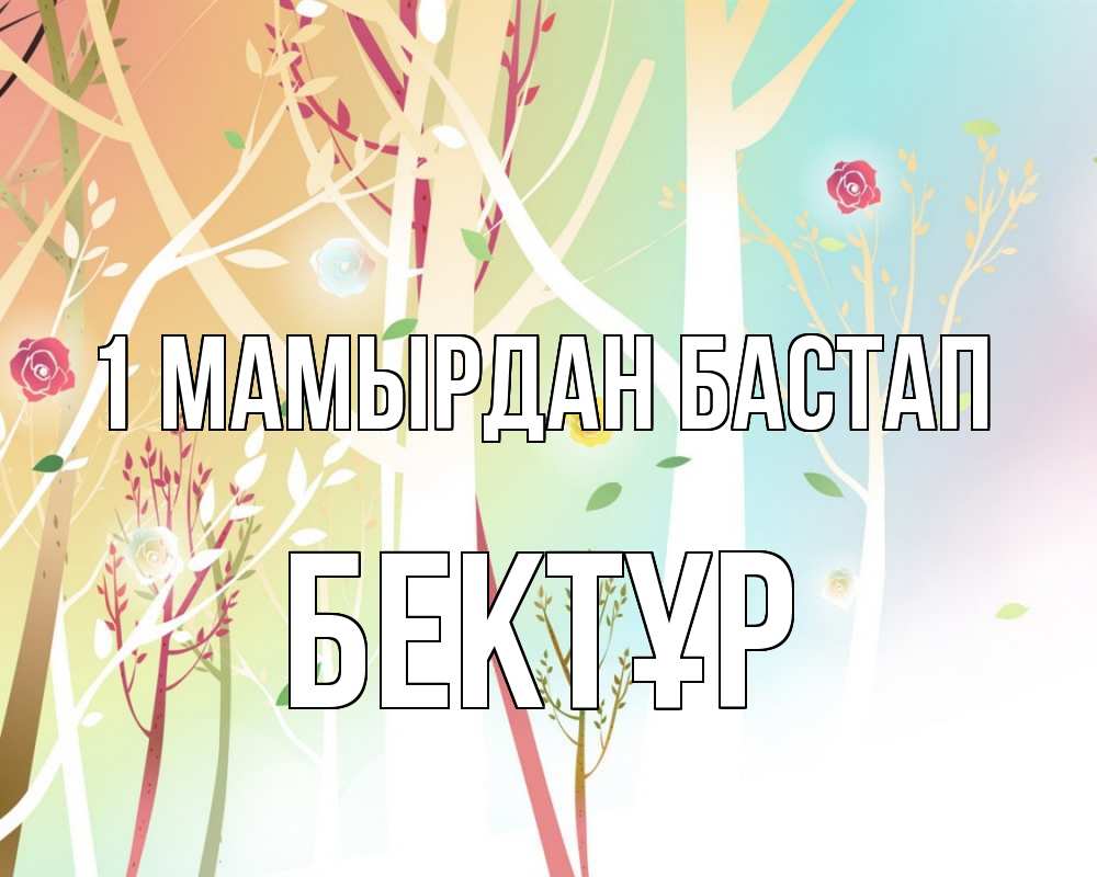 Күн сайын ашық хат с именем, Бектұр 1 мамырдан бастап С 1 мая 1 Онлайн тегін жүктеп алу тілектері бар керемет карта 