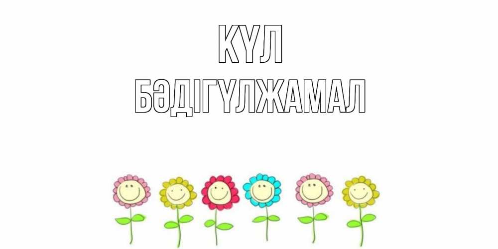 Күн сайын ашық хат с именем, БӘДІГҮЛЖАМАЛ күл улыбка, цветы Онлайн тегін жүктеп алу тілектері бар керемет карта 
