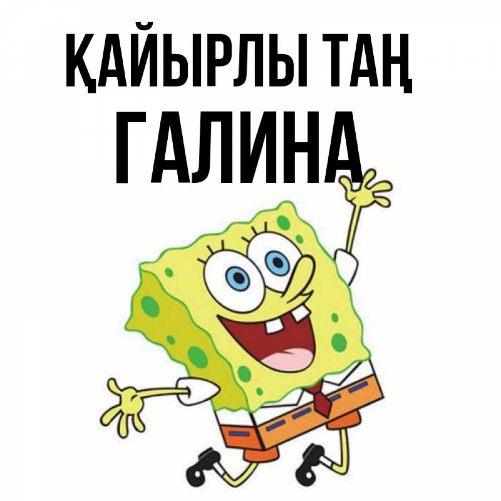Күн сайын ашық хат с именем, Галина Қайырлы таң улыбающийся спанч Боб Онлайн тегін жүктеп алу тілектері бар керемет карта 