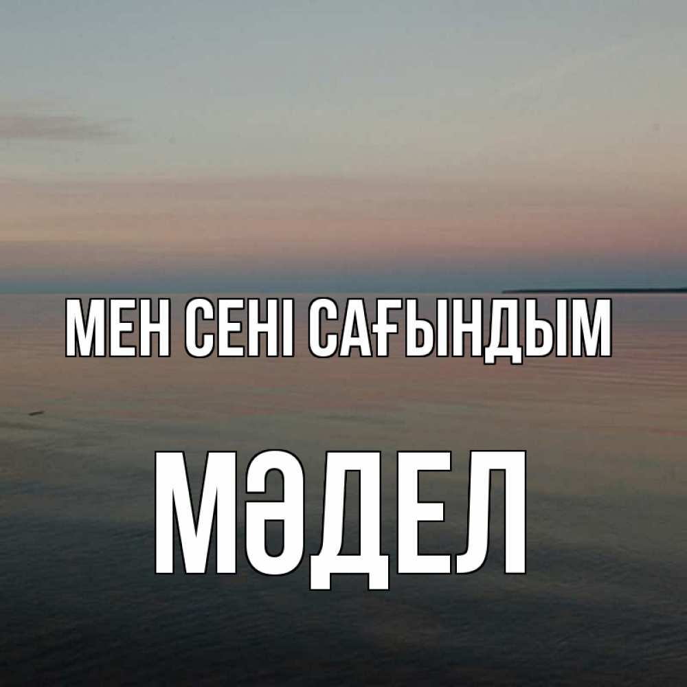 Күн сайын ашық хат с именем, МӘДЕЛ Мен сені сағындым пусто Онлайн тегін жүктеп алу тілектері бар керемет карта 