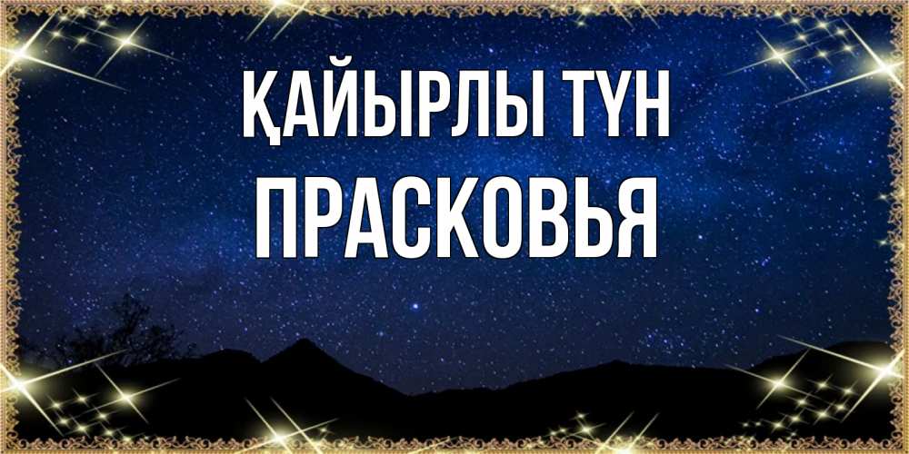 Күн сайын ашық хат с именем, Прасковья Қайырлы түн млечный путь Онлайн тегін жүктеп алу тілектері бар керемет карта 
