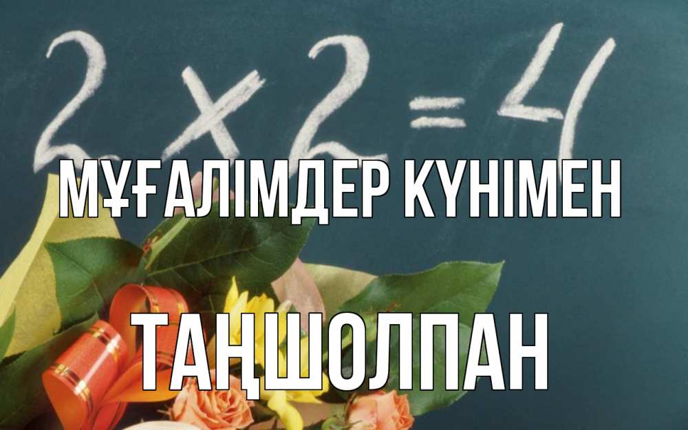Күн сайын ашық хат с именем, ТАҢШОЛПАН Мұғалімдер күнімен с днем учителя Онлайн тегін жүктеп алу тілектері бар керемет карта 