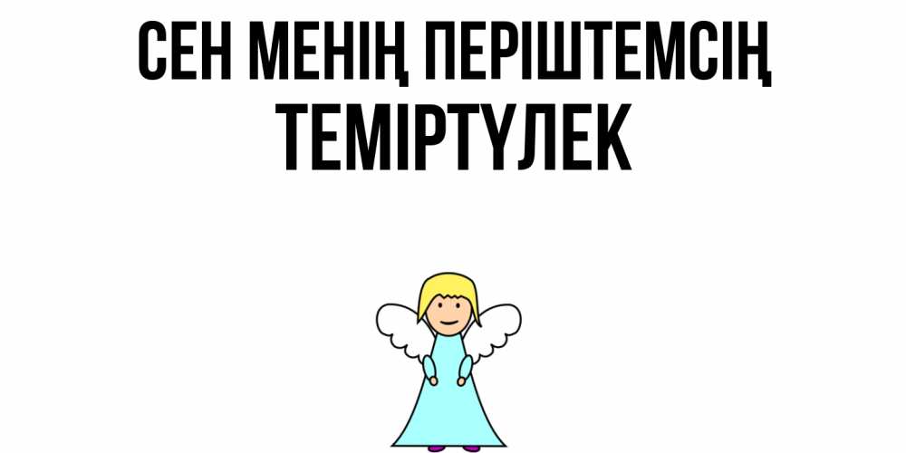 Күн сайын ашық хат с именем, ТЕМІРТҮЛЕК Сен менің періштемсің ангел Онлайн тегін жүктеп алу тілектері бар керемет карта 
