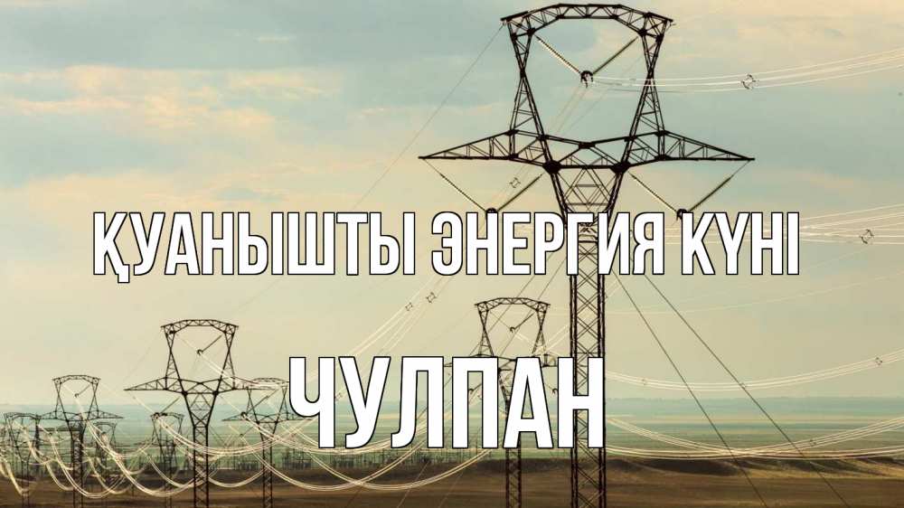 Күн сайын ашық хат с именем, Чулпан Қуанышты энергия күні провода небо Онлайн тегін жүктеп алу тілектері бар керемет карта 