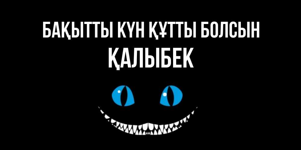Күн сайын ашық хат с именем, Қалыбек Бақытты күн құтты болсын кот улыбается Онлайн тегін жүктеп алу тілектері бар керемет карта 