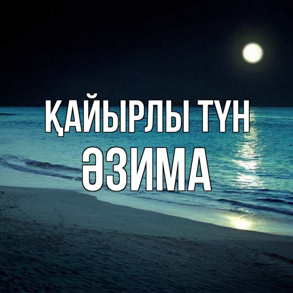 Күн сайын ашық хат с именем, ӘЗИМА Қайырлы түн нежное море ночью Онлайн тегін жүктеп алу тілектері бар керемет карта 