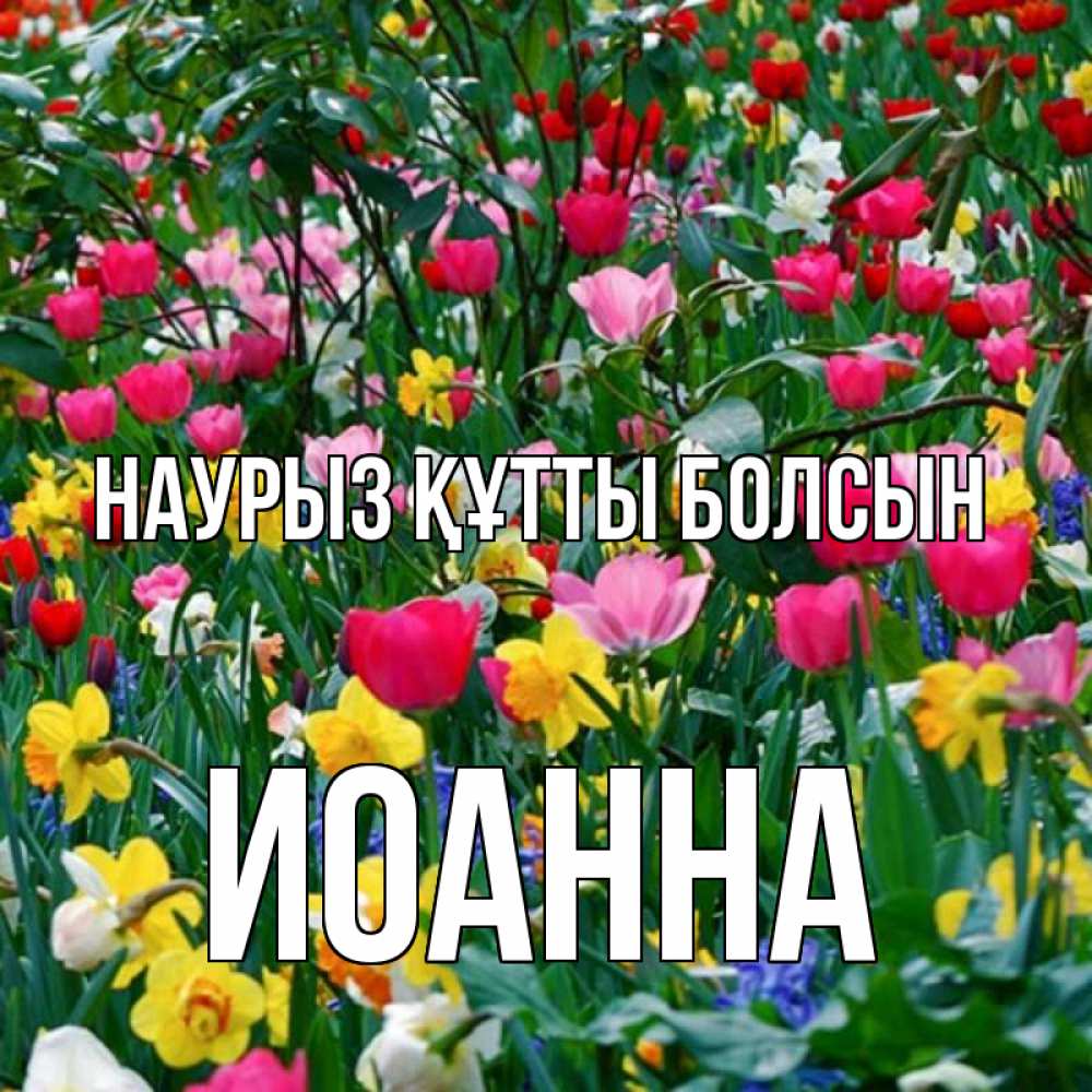 Күн сайын ашық хат с именем, Иоанна Наурыз құтты болсын с наурызом поздравления для женщины Онлайн тегін жүктеп алу тілектері бар керемет карта 