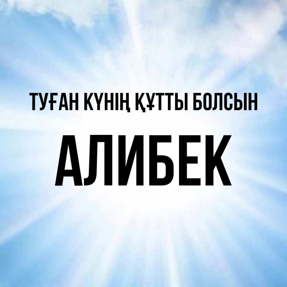 Күн сайын ашық хат с именем, Алибек Туған күнің құтты болсын свет небесный Онлайн тегін жүктеп алу тілектері бар керемет карта 