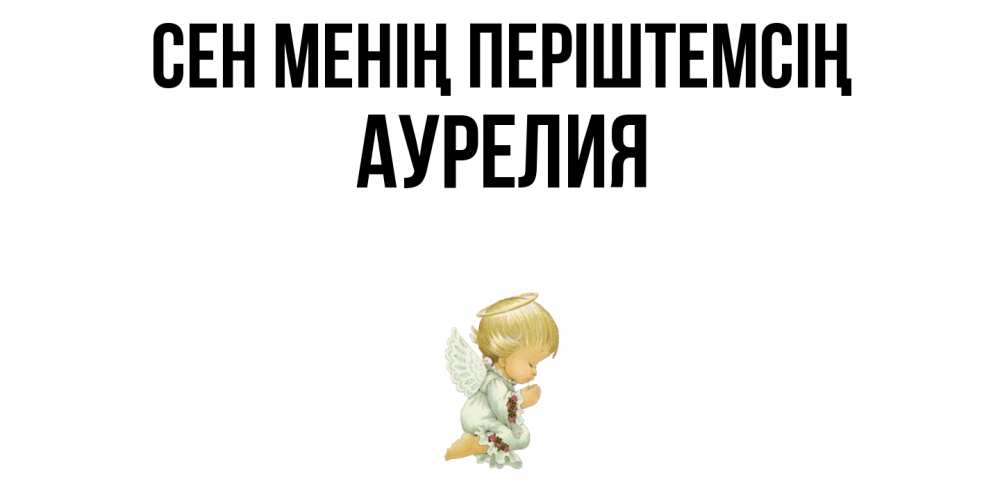 Күн сайын ашық хат с именем, Аурелия Сен менің періштемсің ангел Онлайн тегін жүктеп алу тілектері бар керемет карта 