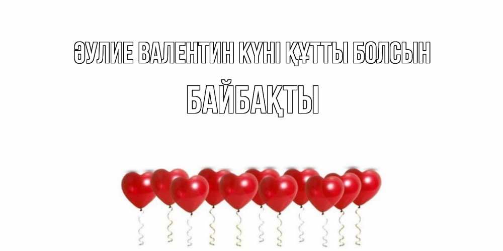 Күн сайын ашық хат с именем, Байбақты Әулие Валентин күні құтты болсын Поздравляю с днем всех влюбленных тебя моя родная Онлайн тегін жүктеп алу тілектері бар керемет карта 