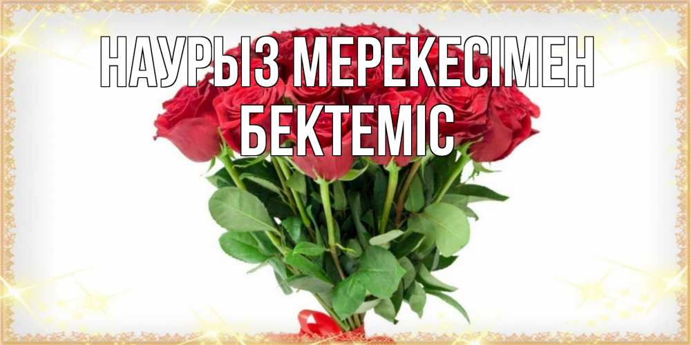 Күн сайын ашық хат с именем, Бектеміс Наурыз мерекесімен самый огромный букет для милых дам Онлайн тегін жүктеп алу тілектері бар керемет карта 