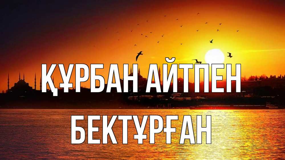 Күн сайын ашық хат с именем, Бектұрған Құрбан айтпен мечеть Онлайн тегін жүктеп алу тілектері бар керемет карта 