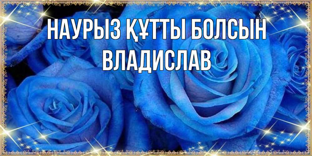 Күн сайын ашық хат с именем, Владислав Наурыз құтты болсын как поздравить женщину на наурыз. Конечно же нужно подарить ей открытку с нашего сайта Онлайн тегін жүктеп алу тілектері бар керемет карта 