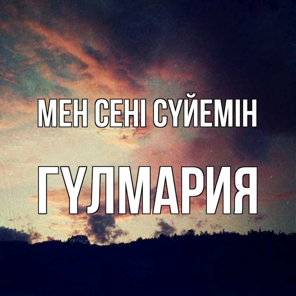 Күн сайын ашық хат с именем, ГҮЛМАРИЯ Мен сені сүйемін закат Онлайн тегін жүктеп алу тілектері бар керемет карта 