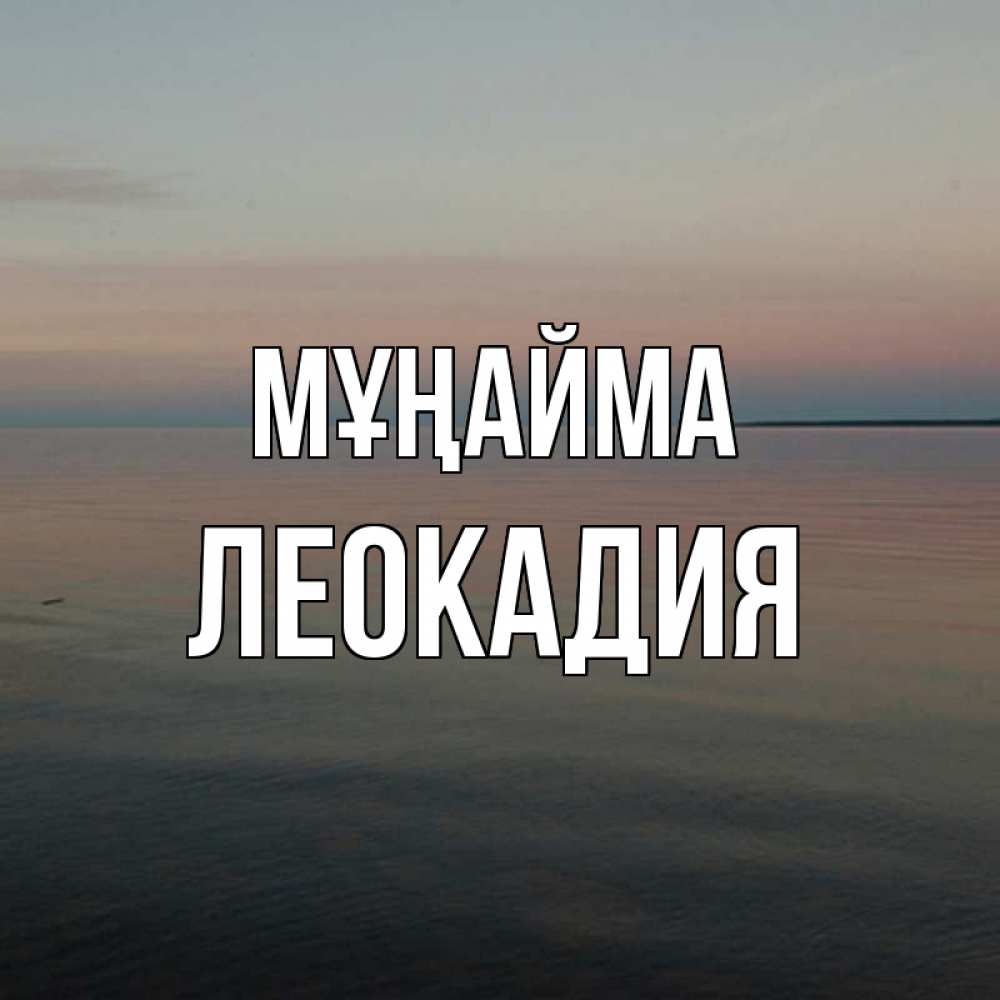 Күн сайын ашық хат с именем, Леокадия Мұңайма водная гладь Онлайн тегін жүктеп алу тілектері бар керемет карта 