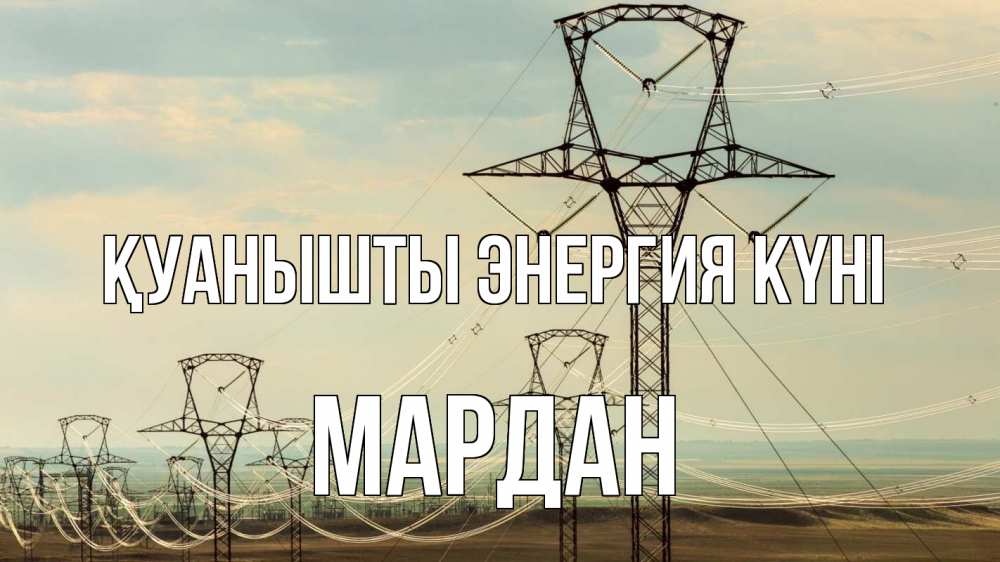 Күн сайын ашық хат с именем, МАРДАН Қуанышты энергия күні провода небо Онлайн тегін жүктеп алу тілектері бар керемет карта 