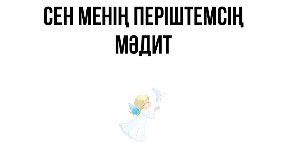 Күн сайын ашық хат с именем, МӘДИТ Сен менің періштемсің ангел, голубь Онлайн тегін жүктеп алу тілектері бар керемет карта 