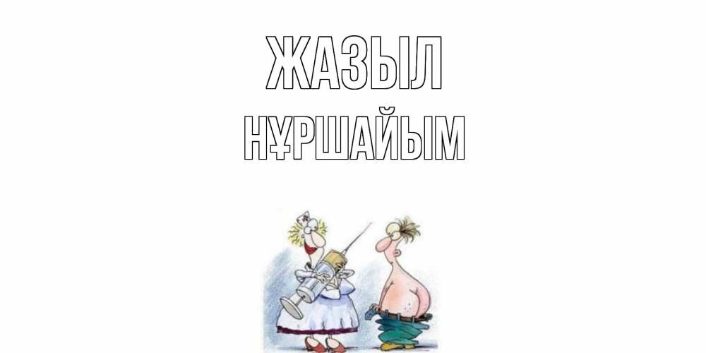 Күн сайын ашық хат с именем, НҰРШАЙЫМ Жазыл шприц Онлайн тегін жүктеп алу тілектері бар керемет карта 