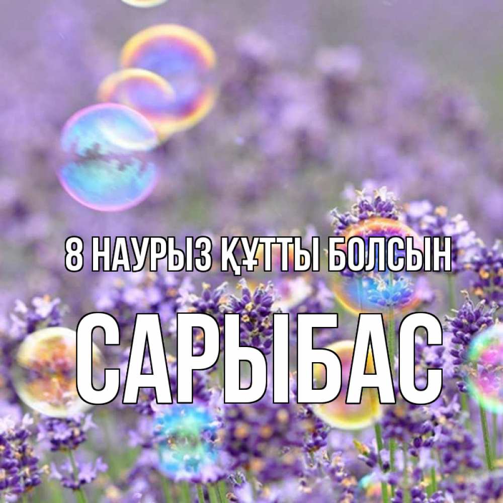Күн сайын ашық хат с именем, САРЫБАС 8 наурыз құтты болсын цветы Онлайн тегін жүктеп алу тілектері бар керемет карта 