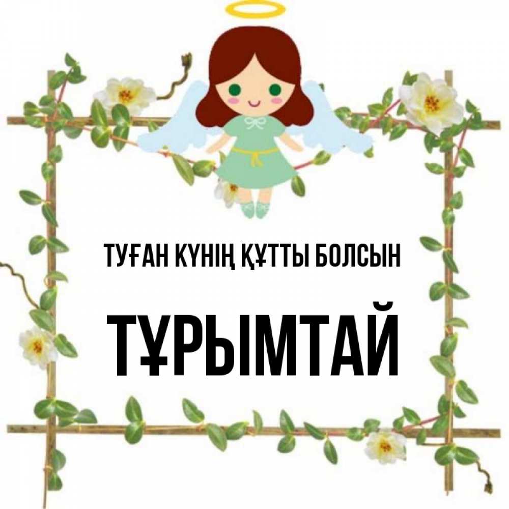 Күн сайын ашық хат с именем, ТҰРЫМТАЙ Туған күнің құтты болсын Ангел с нимбом Онлайн тегін жүктеп алу тілектері бар керемет карта 