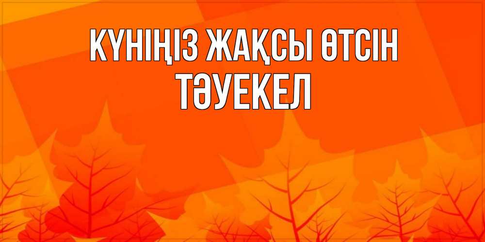 Күн сайын ашық хат с именем, ТӘУЕКЕЛ Күніңіз жақсы өтсін осеннее настроение Онлайн тегін жүктеп алу тілектері бар керемет карта 