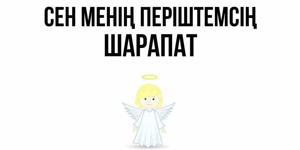 Күн сайын ашық хат с именем, ШАРАПАТ Сен менің періштемсің ангел Онлайн тегін жүктеп алу тілектері бар керемет карта 