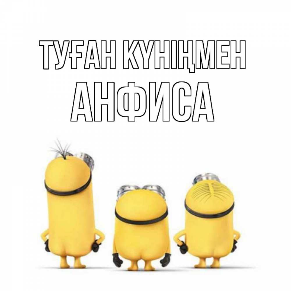 Күн сайын ашық хат с именем, Анфиса Туған күніңмен миньоны Онлайн тегін жүктеп алу тілектері бар керемет карта 