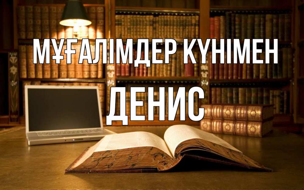 Күн сайын ашық хат с именем, Денис Мұғалімдер күнімен с днем учителя Онлайн тегін жүктеп алу тілектері бар керемет карта 