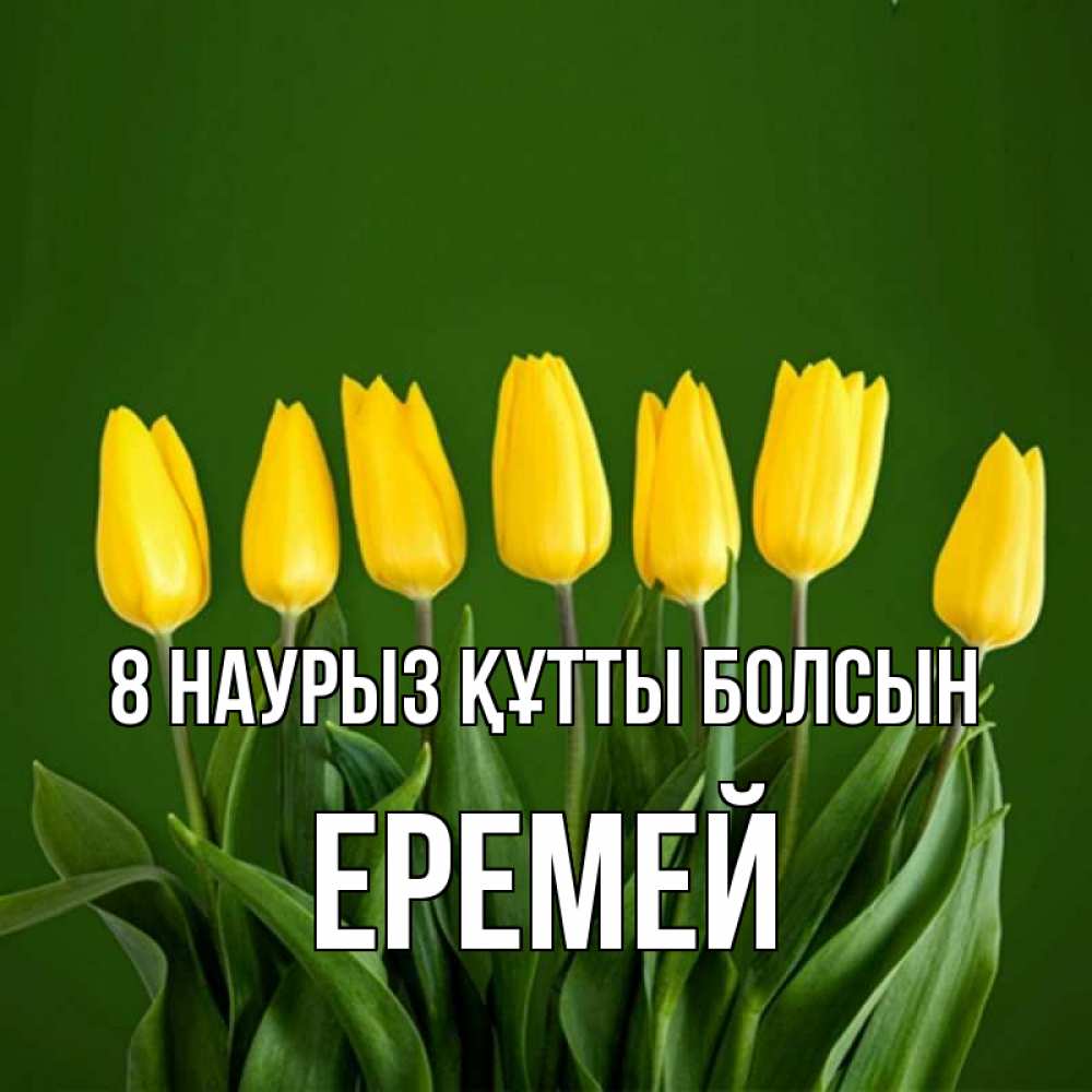 Күн сайын ашық хат с именем, Еремей 8 наурыз құтты болсын желтого цвета 3 Онлайн тегін жүктеп алу тілектері бар керемет карта 