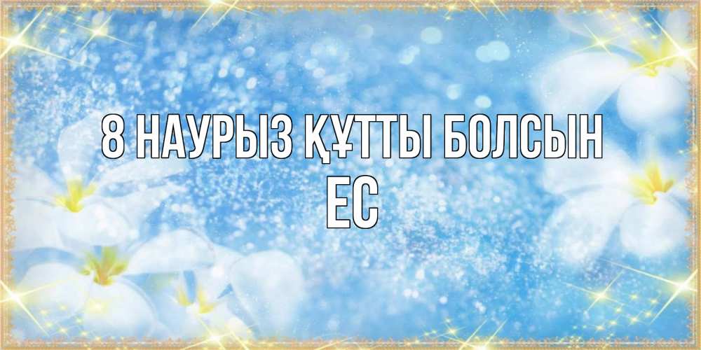 Күн сайын ашық хат с именем, Ес 8 наурыз құтты болсын международный женский день Онлайн тегін жүктеп алу тілектері бар керемет карта 