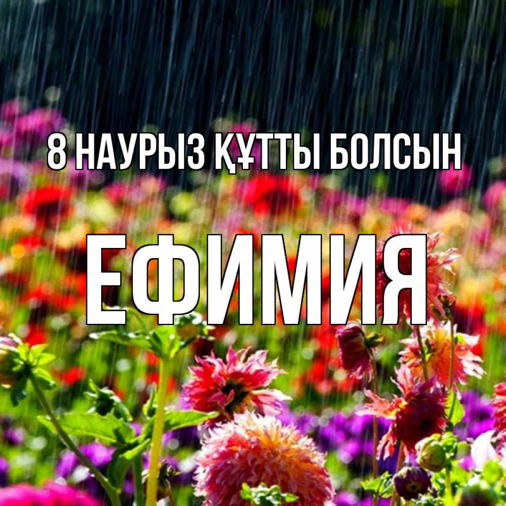 Күн сайын ашық хат с именем, Ефимия 8 наурыз құтты болсын цветы под дождиком к международному женскому дню Онлайн тегін жүктеп алу тілектері бар керемет карта 