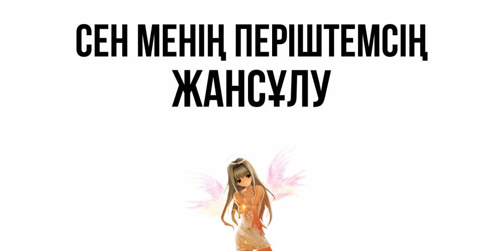 Күн сайын ашық хат с именем, Жансұлу Сен менің періштемсің ангел, аниме Онлайн тегін жүктеп алу тілектері бар керемет карта 