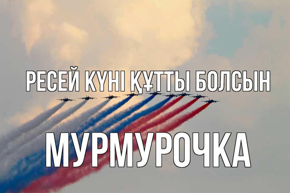 Күн сайын ашық хат с именем, Мурмурочка Ресей күні құтты болсын С днем России Онлайн тегін жүктеп алу тілектері бар керемет карта 