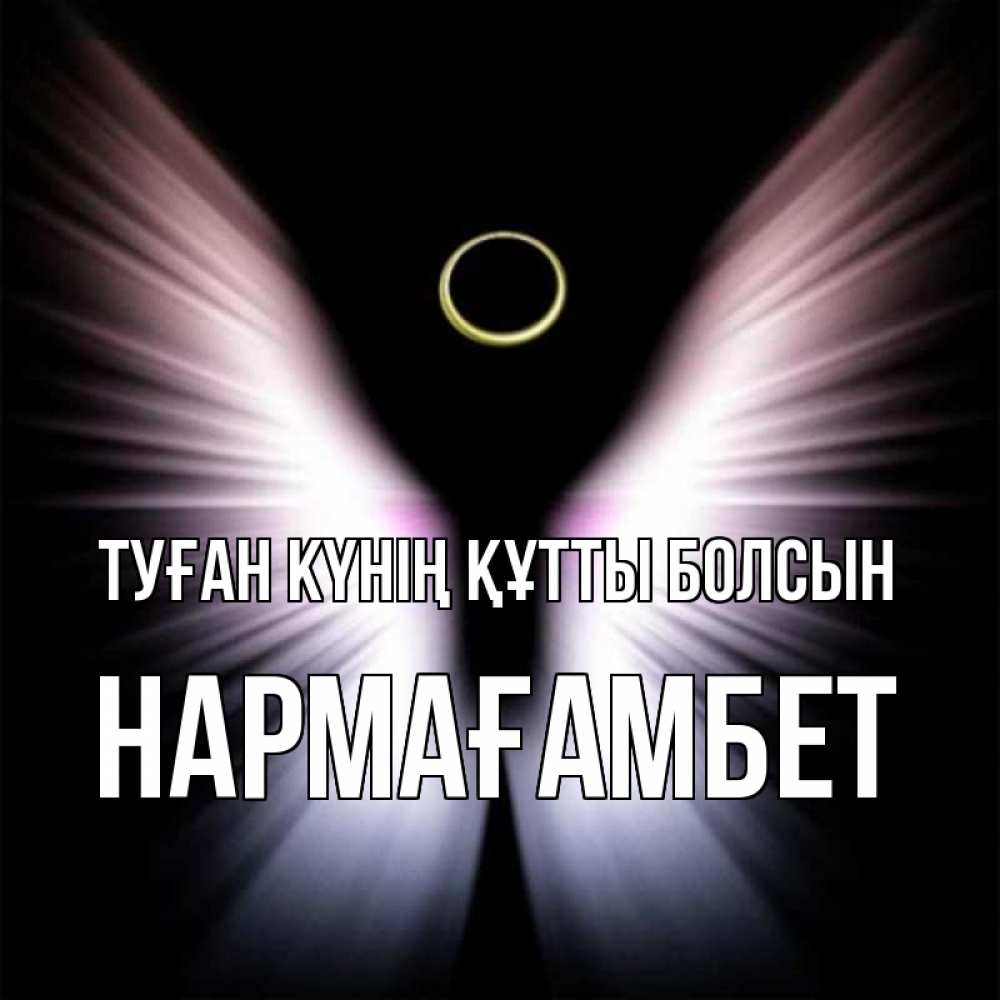 Күн сайын ашық хат с именем, НАРМАҒАМБЕТ Туған күнің құтты болсын ангел из света Онлайн тегін жүктеп алу тілектері бар керемет карта 